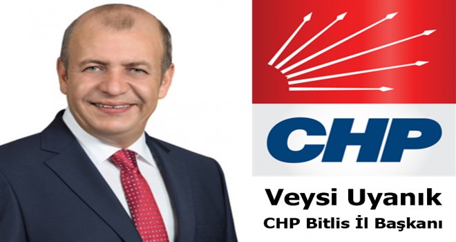 CHP Bitlis İl Başkanı Veysi Uyanık’ın açıklamaları