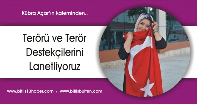 Terörü ve Terör Destekçilerini Lanetliyoruz