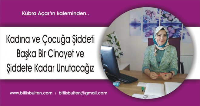 Kadına ve Çocuğa Şiddeti Başka Bir Cinayet ve Şiddete Kadar Unutacağız