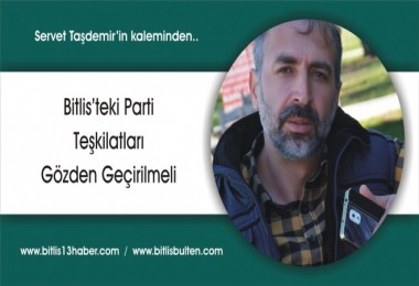Bitlis’teki Parti Teşkilatları Gözden Geçirilmeli