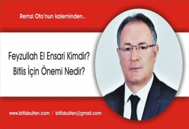 Feyzullah El Ensari Kimdir? Bitlis İçin Önemi Nedir?