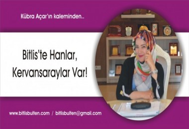 Bitlis’te Hanlar, Kervansaraylar Var!